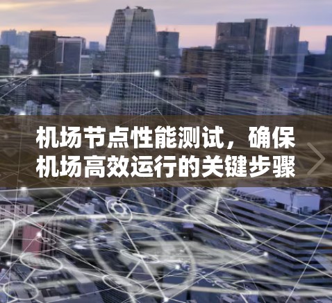 机场节点性能测试，确保机场高效运行的关键步骤