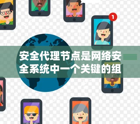安全代理节点是网络安全系统中一个关键的组成部分，主要负责处理网络攻击和数据泄露等安全事务。以下是对该主题的分步总结