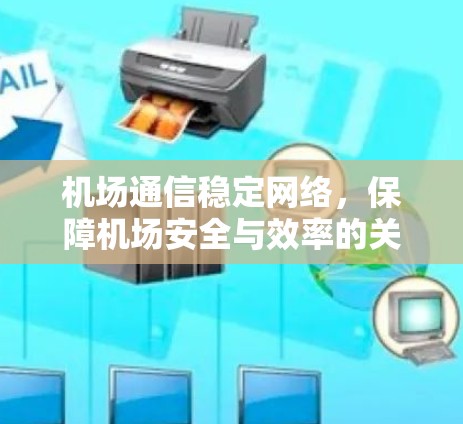 机场通信稳定网络，保障机场安全与效率的关键