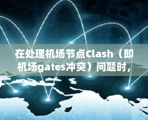 在处理机场节点Clash（即机场gates冲突）问题时，可以采取以下步骤来优化排班流程和提高效率
