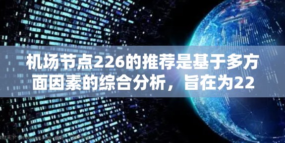 机场节点226的推荐是基于多方面因素的综合分析，旨在为226年建造的机场提供竞争力和吸引力。以下是一份针对不同目标读者的推荐