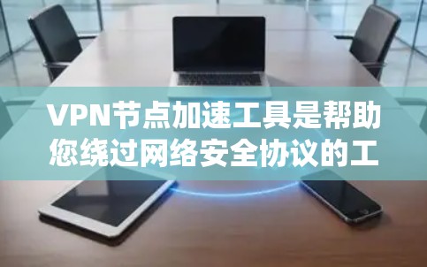 VPN节点加速工具是帮助您绕过网络安全协议的工具,通常使用在线加速软件或移动应用。以下是一些步骤指南 VPN节点加速工具是帮助您绕过网络安全协议的工具,通常使用在线加速软件或移动应用。以下是一些步骤指南