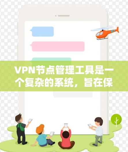VPN节点管理工具是一个复杂的系统，旨在保障用户和设备通过VPN连接到互联网的安全和稳定。以下是该工具的主要功能和步骤