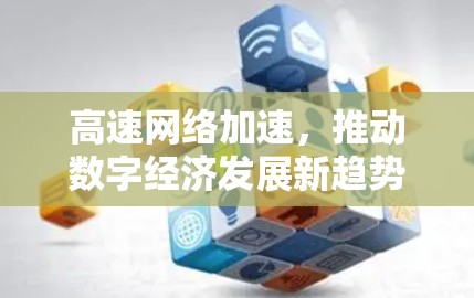 高速网络加速，推动数字经济发展新趋势