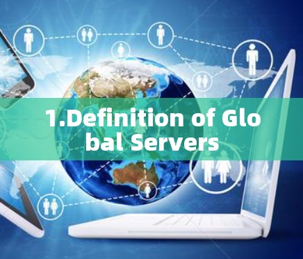 1.Definition of Global Servers