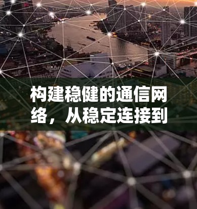 构建稳健的通信网络，从稳定连接到数字化未来