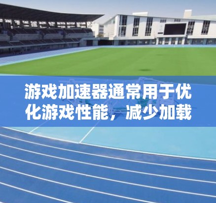 游戏加速器通常用于优化游戏性能，减少加载时间。如果遇到延迟或卡顿，可能与以下原因有关