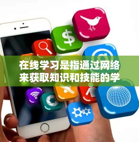 在线学习是指通过网络来获取知识和技能的学习方式。它涵盖了多种平台和工具，包括在线课程网站、教育平台、虚拟教室等。以下是一些常见的在线学习平台和方式