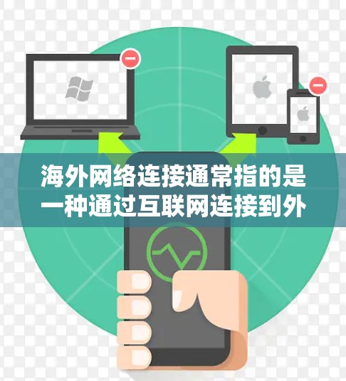 海外网络连接通常指的是一种通过互联网连接到外部服务器或设备的网络服务。以下是一些常见的情况和解决方案