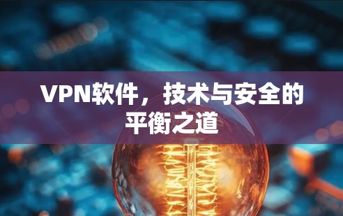 VPN软件，技术与安全的平衡之道