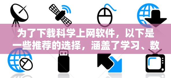 为了下载科学上网软件，以下是一些推荐的选择，涵盖了学习、数据分析、编程、文档管理等多个方面
