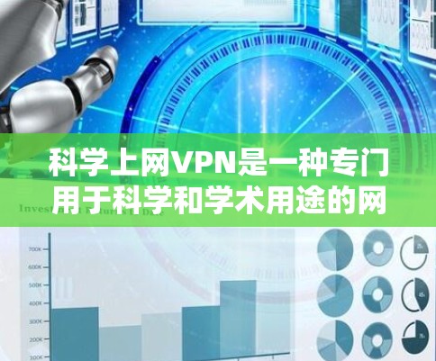 科学上网VPN是一种专门用于科学和学术用途的网络服务，提供加密通信、远程访问服务器和文件传输等功能。以下是获取科学上网VPN的具体步骤