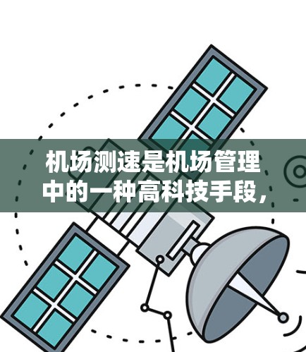 机场测速是机场管理中的一种高科技手段，主要用于保障飞机的安全飞行。通过测速仪，机场工作人员可以实时监测飞行器的速度，从而提前发现和控制违规飞行行为，确保飞行器的安全性