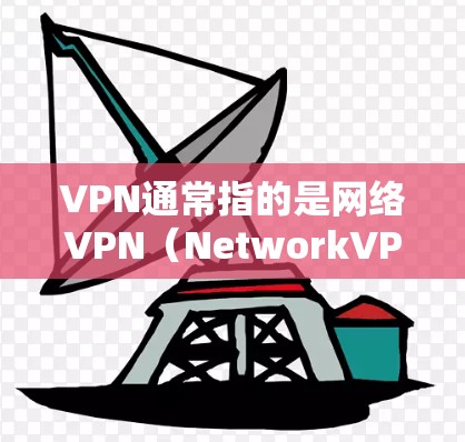 VPN通常指的是网络VPN（NetworkVPN）即通过互联网实现加密传输的网络服务。苹果公司作为一家全球领先的科技公司，确实提供了一些与网络相关的服务，但可能没有专门的VPN功能