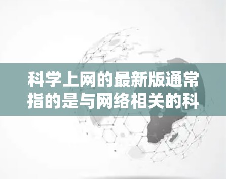 科学上网的最新版通常指的是与网络相关的科学计算工具。这些工具旨在提供科学计算、数据分析、图形绘制等 functionalities。以下是一些可能的科学上网版本及其特点