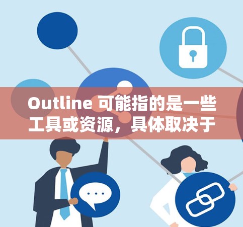 Outline 可能指的是一些工具或资源，具体取决于上下文。以下是一些常见的下载链接和资源，帮助您找到所需的内容
