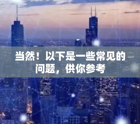 当然！以下是一些常见的问题，供你参考