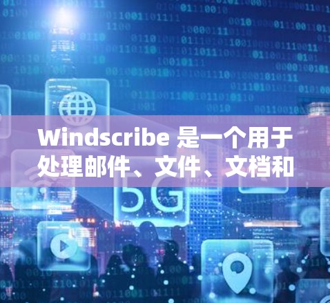 Windscribe 是一个用于处理邮件、文件、文档和演示文稿的软件，支持多种格式，如Word、Excel、PPT等。以下是一些关于Windscribe登录的常见问题和解决方法