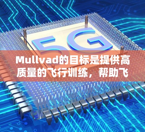 Mullvad的目标是提供高质量的飞行训练，帮助飞行员在国际市场上获取更多的飞行机会。同时，Mullvad还致力于培养和促进航空人才，推动国际航空合作