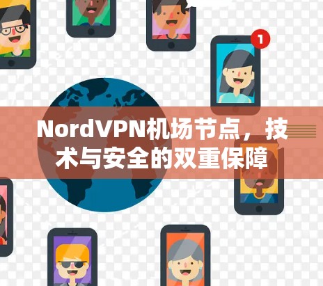 NordVPN机场节点,技术与安全的双重保障 NordVPN机场节点,技术与安全的双重保障