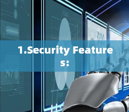 1.Security Features: