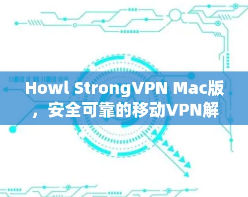 Howl StrongVPN Mac版，安全可靠的移动VPN解决方案
