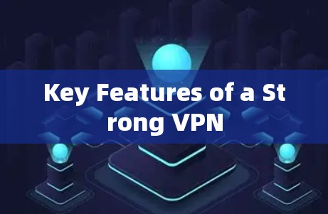 Key Features of a Strong VPN