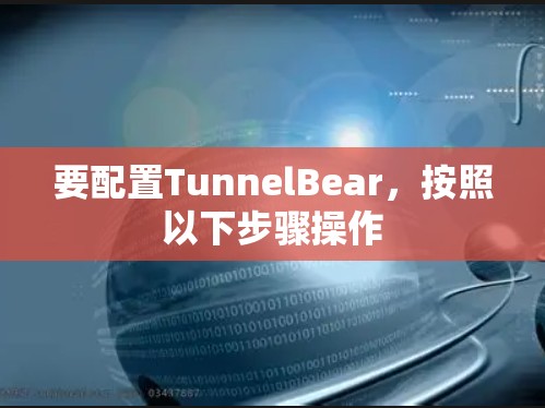 要配置TunnelBear，按照以下步骤操作