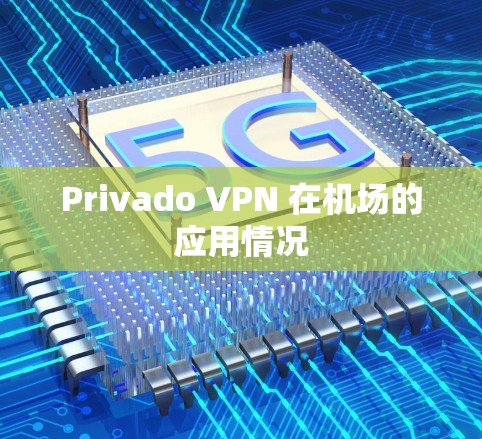 Privado VPN 在机场的应用情况