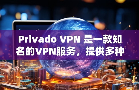 Privado VPN 是一款知名的VPN服务，提供多种功能和优惠活动，帮助用户获得稳定的网络连接。如果您正在寻找VPN优惠，可以参考以下Privado VPN 的优惠活动