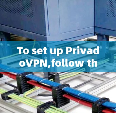 To set up PrivadoVPN,follow these organized steps: