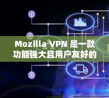 Mozilla VPN 是一款功能强大且用户友好的VPN工具，适合多种场景使用。以下是对其的评测