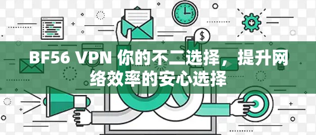 BF56 VPN 你的不二选择，提升网络效率的安心选择