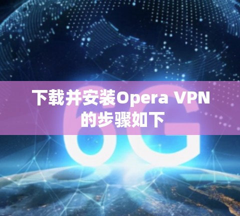 下载并安装Opera VPN 的步骤如下