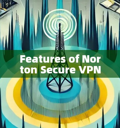 Features of Norton Secure VPN Linux: