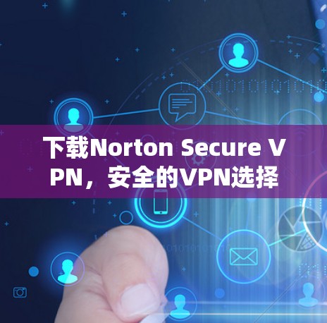 下载Norton Secure VPN，安全的VPN选择