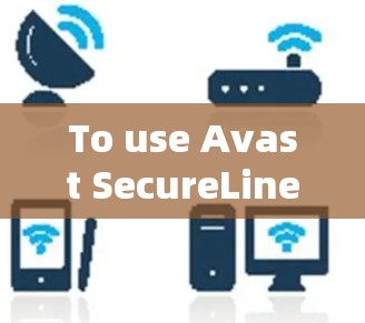 To use Avast SecureLine VPN on your Android device,follow these organized steps: