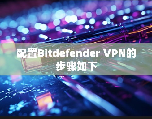 配置Bitdefender VPN的步骤如下
