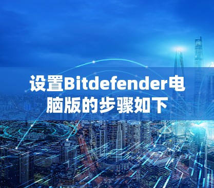 设置Bitdefender电脑版的步骤如下