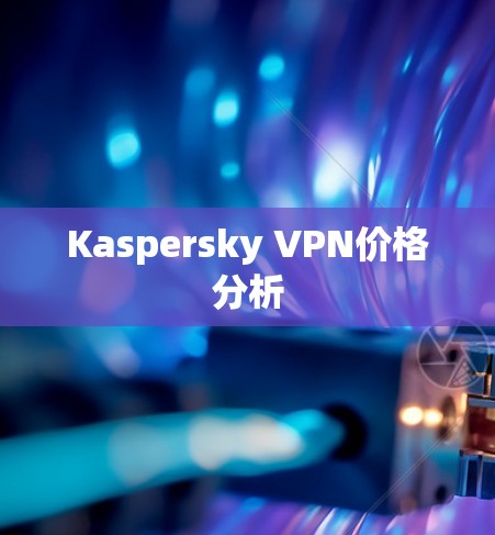 Kaspersky VPN价格分析