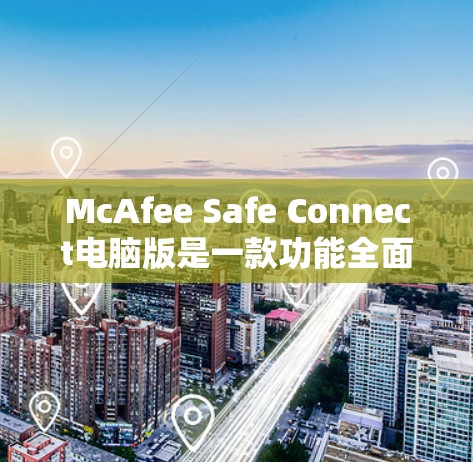 McAfee Safe Connect电脑版是一款功能全面的网络安全软件，旨在为用户提供多种安全功能，包括防火墙、安全设置、网络过滤、病毒检测、邮件和文件安全等。以下是对该软件的详细介绍