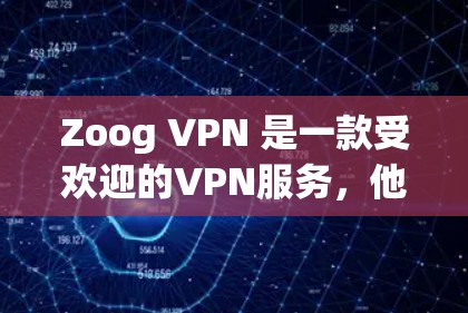 Zoog VPN 是一款受欢迎的VPN服务，他们一直在更新和改进他们的产品以增强安全性和用户体验。以下是关于 Zoog VPN 的最新信息