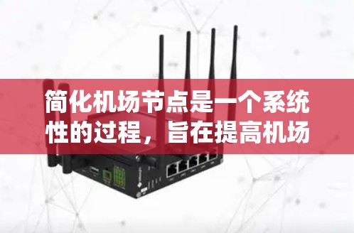 简化机场节点是一个系统性的过程，旨在提高机场管理的效率。以下是对机场节点的结构化和简化的建议
