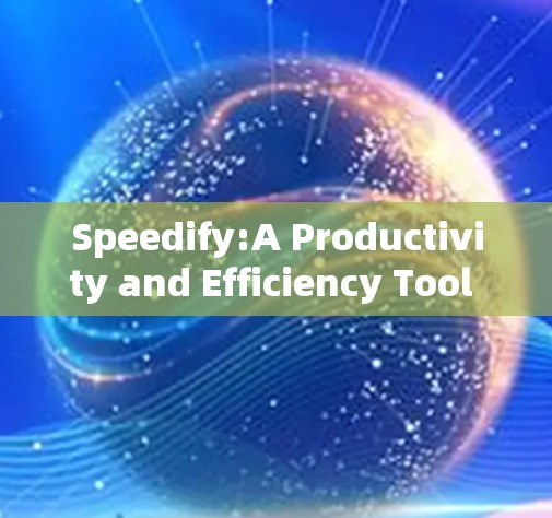 Speedify:A Productivity and Efficiency Tool Overview