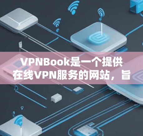 VPNBook是一个提供在线VPN服务的网站，旨在为用户提供访问国际网络的便利。以下是关于VPNBook的相关问题及答案