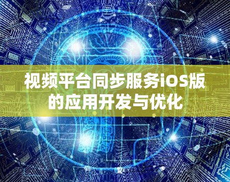 视频平台同步服务iOS版的应用开发与优化