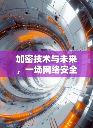 加密技术与未来，一场网络安全的革命