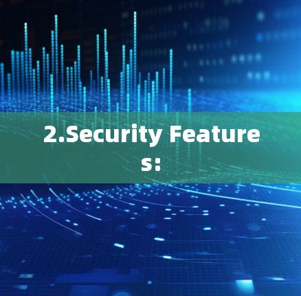 2.Security Features: