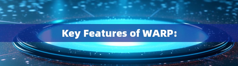 Key Features of WARP: