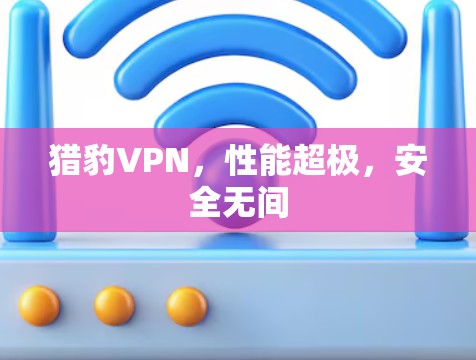 猎豹VPN，性能超极，安全无间